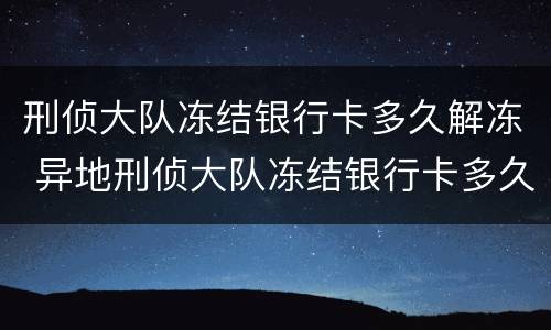 刑侦大队冻结银行卡多久解冻 异地刑侦大队冻结银行卡多久解冻