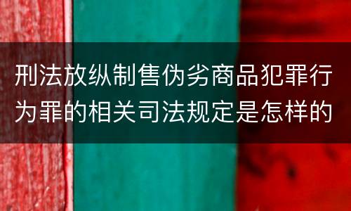 刑法放纵制售伪劣商品犯罪行为罪的相关司法规定是怎样的