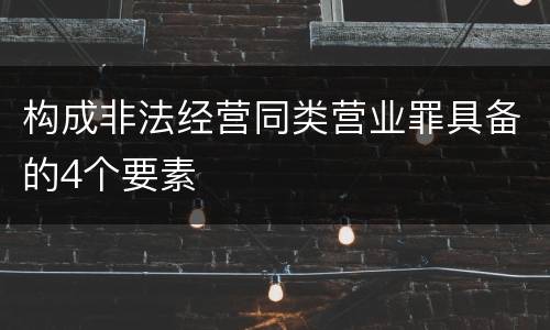 构成非法经营同类营业罪具备的4个要素