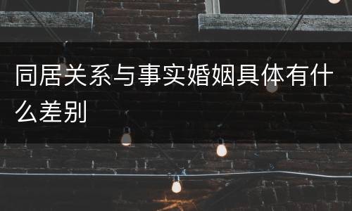 同居关系与事实婚姻具体有什么差别