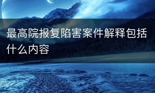 最高院报复陷害案件解释包括什么内容