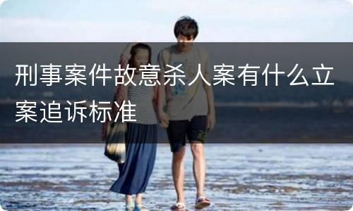 刑事案件故意杀人案有什么立案追诉标准
