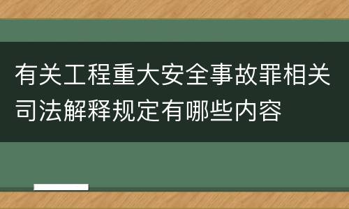 有关工程重大安全事故罪相关司法解释规定有哪些内容