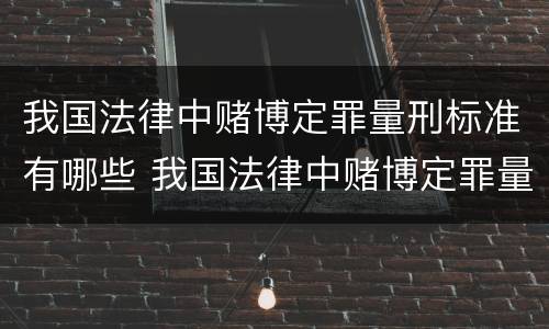 我国法律中赌博定罪量刑标准有哪些 我国法律中赌博定罪量刑标准有哪些内容