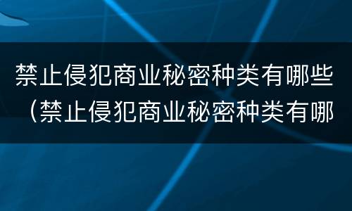 禁止侵犯商业秘密种类有哪些（禁止侵犯商业秘密种类有哪些图片）