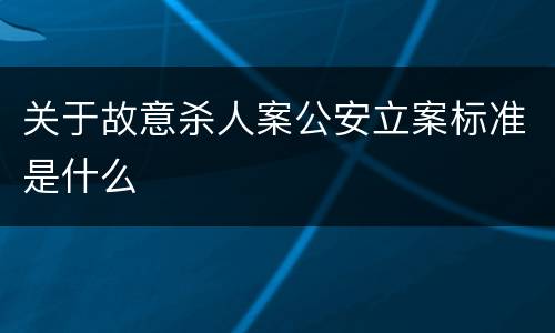 关于故意杀人案公安立案标准是什么