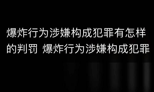 爆炸行为涉嫌构成犯罪有怎样的判罚 爆炸行为涉嫌构成犯罪有怎样的判罚标准