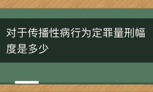 对于传播性病行为定罪量刑幅度是多少