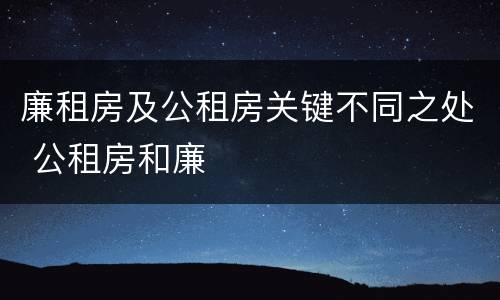 廉租房及公租房关键不同之处 公租房和廉
