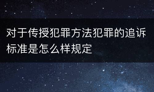 对于传授犯罪方法犯罪的追诉标准是怎么样规定