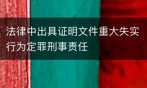 法律中出具证明文件重大失实行为定罪刑事责任