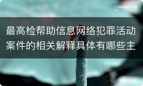 最高检帮助信息网络犯罪活动案件的相关解释具体有哪些主要规定