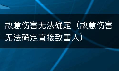 故意伤害无法确定（故意伤害无法确定直接致害人）