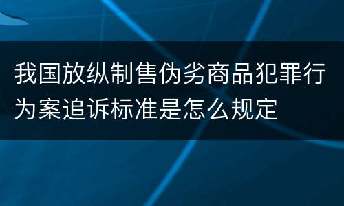 我国放纵制售伪劣商品犯罪行为案追诉标准是怎么规定
