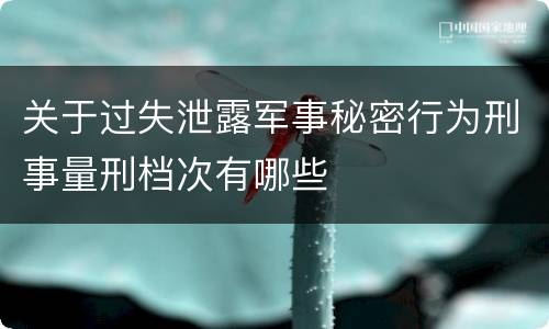 关于过失泄露军事秘密行为刑事量刑档次有哪些
