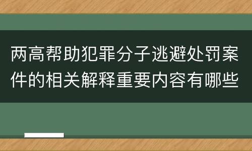 两高帮助犯罪分子逃避处罚案件的相关解释重要内容有哪些