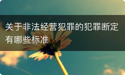 关于非法经营犯罪的犯罪断定有哪些标准