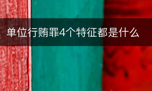 单位行贿罪4个特征都是什么
