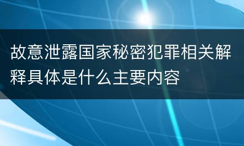 故意泄露国家秘密犯罪相关解释具体是什么主要内容
