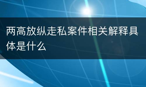 两高放纵走私案件相关解释具体是什么