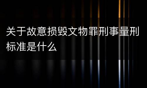 关于故意损毁文物罪刑事量刑标准是什么