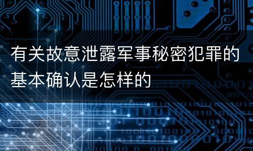 有关故意泄露军事秘密犯罪的基本确认是怎样的