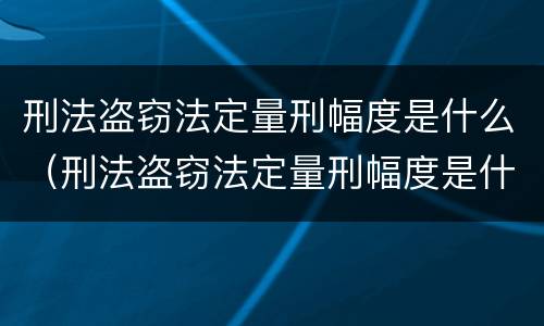刑法盗窃法定量刑幅度是什么（刑法盗窃法定量刑幅度是什么意思）