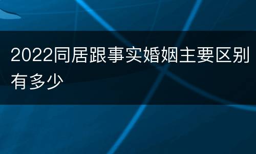 2022同居跟事实婚姻主要区别有多少