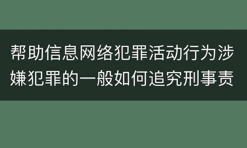 帮助信息网络犯罪活动行为涉嫌犯罪的一般如何追究刑事责任