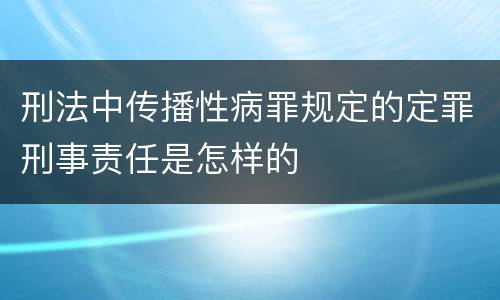 刑法中传播性病罪规定的定罪刑事责任是怎样的