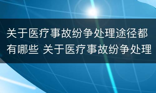 关于医疗事故纷争处理途径都有哪些 关于医疗事故纷争处理途径都有哪些