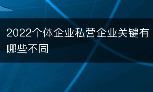 2022个体企业私营企业关键有哪些不同