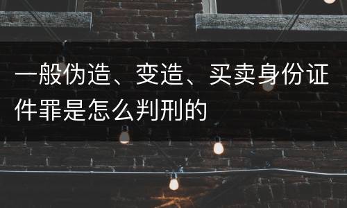 一般伪造、变造、买卖身份证件罪是怎么判刑的