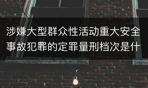 涉嫌大型群众性活动重大安全事故犯罪的定罪量刑档次是什么样的