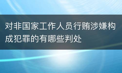 对非国家工作人员行贿涉嫌构成犯罪的有哪些判处