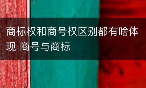商标权和商号权区别都有啥体现 商号与商标