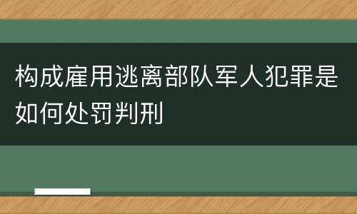 构成雇用逃离部队军人犯罪是如何处罚判刑