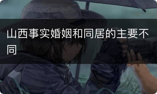 山西事实婚姻和同居的主要不同