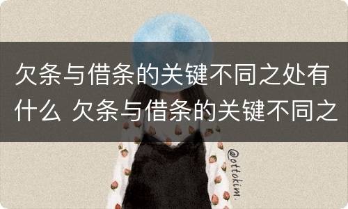欠条与借条的关键不同之处有什么 欠条与借条的关键不同之处有什么作用