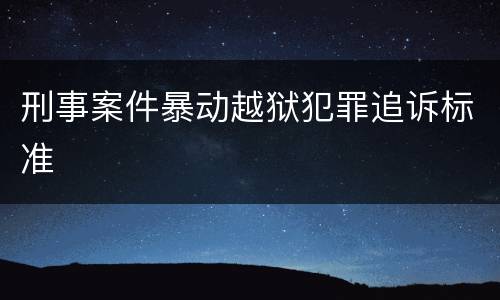 刑事案件暴动越狱犯罪追诉标准