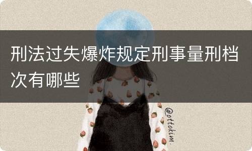 刑法过失爆炸规定刑事量刑档次有哪些