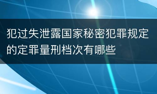 犯过失泄露国家秘密犯罪规定的定罪量刑档次有哪些