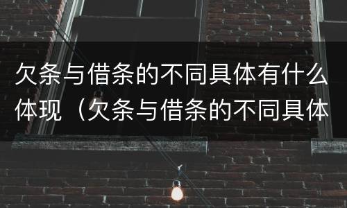 欠条与借条的不同具体有什么体现（欠条与借条的不同具体有什么体现呢）