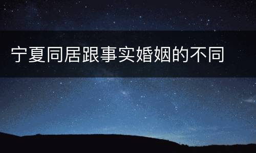 宁夏同居跟事实婚姻的不同