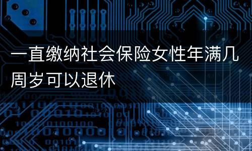 一直缴纳社会保险女性年满几周岁可以退休
