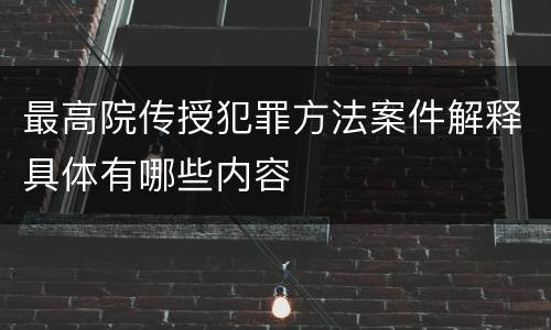 最高院传授犯罪方法案件解释具体有哪些内容