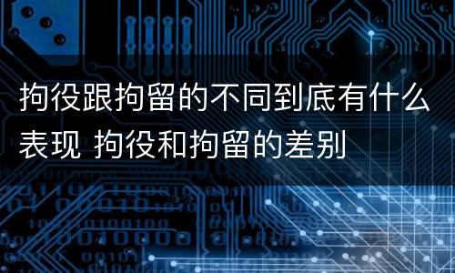 拘役跟拘留的不同到底有什么表现 拘役和拘留的差别