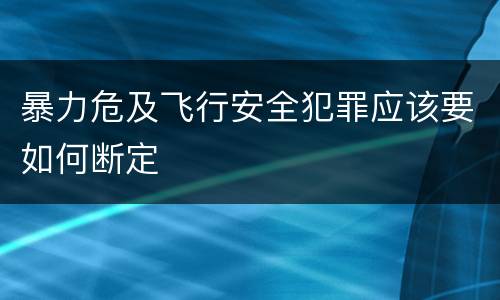 暴力危及飞行安全犯罪应该要如何断定