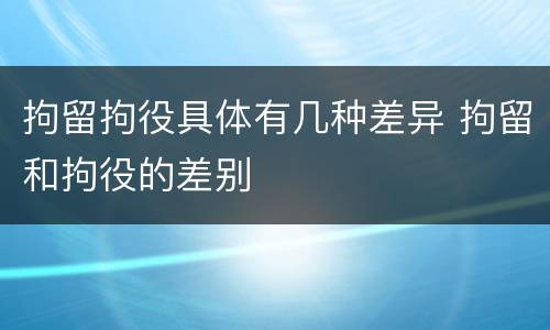 拘留拘役具体有几种差异 拘留和拘役的差别