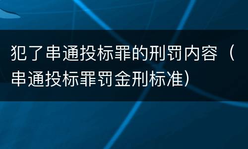 犯了串通投标罪的刑罚内容（串通投标罪罚金刑标准）